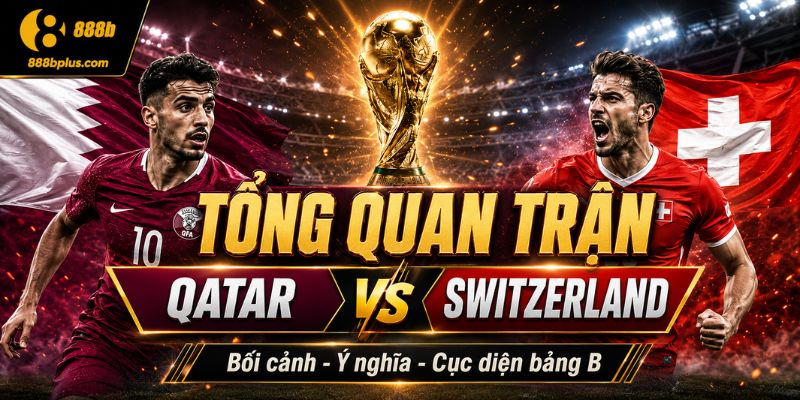 Tổng quan trận đấu Qatar vs Switzerland