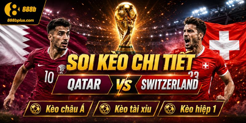 Soi kèo chi tiết Qatar vs Switzerland