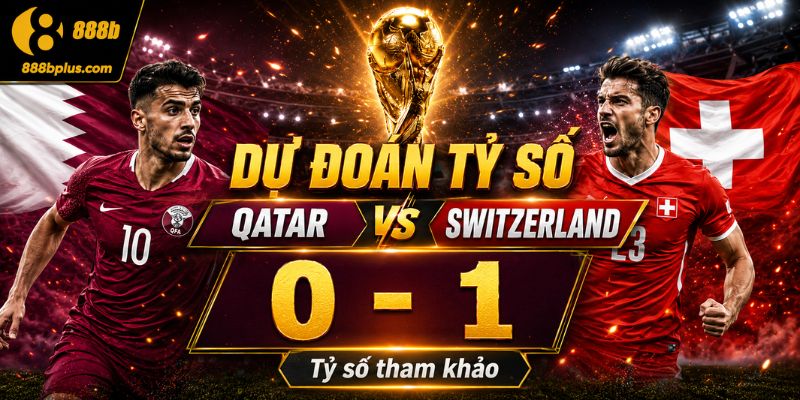 Dự đoán tỷ số Qatar vs Switzerland