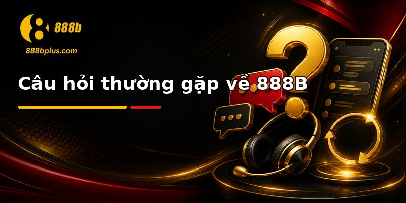Câu hỏi thường gặp về 888b